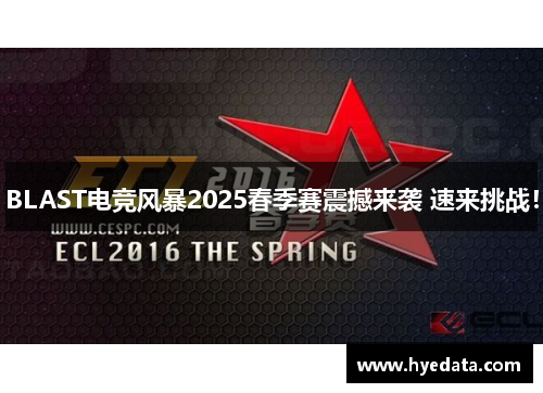 BLAST电竞风暴2025春季赛震撼来袭 速来挑战！