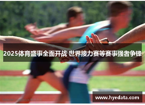 2025体育盛事全面开战 世界接力赛等赛事强者争锋