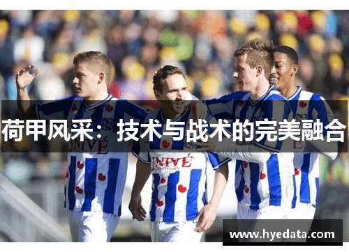 荷甲风采：技术与战术的完美融合