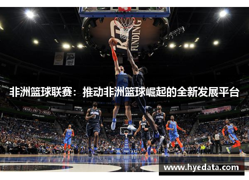 非洲篮球联赛：推动非洲篮球崛起的全新发展平台