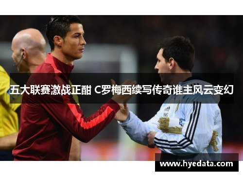 五大联赛激战正酣 C罗梅西续写传奇谁主风云变幻