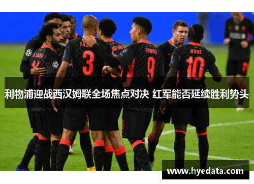 利物浦迎战西汉姆联全场焦点对决 红军能否延续胜利势头